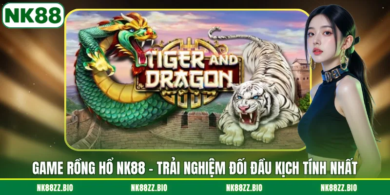 Game Rồng Hổ NK88 - Trải Nghiệm Đối Đầu Kịch Tính Nhất game-rong-ho-nk88-trai-nghiem-doi-dau-kich-tinh-nhat